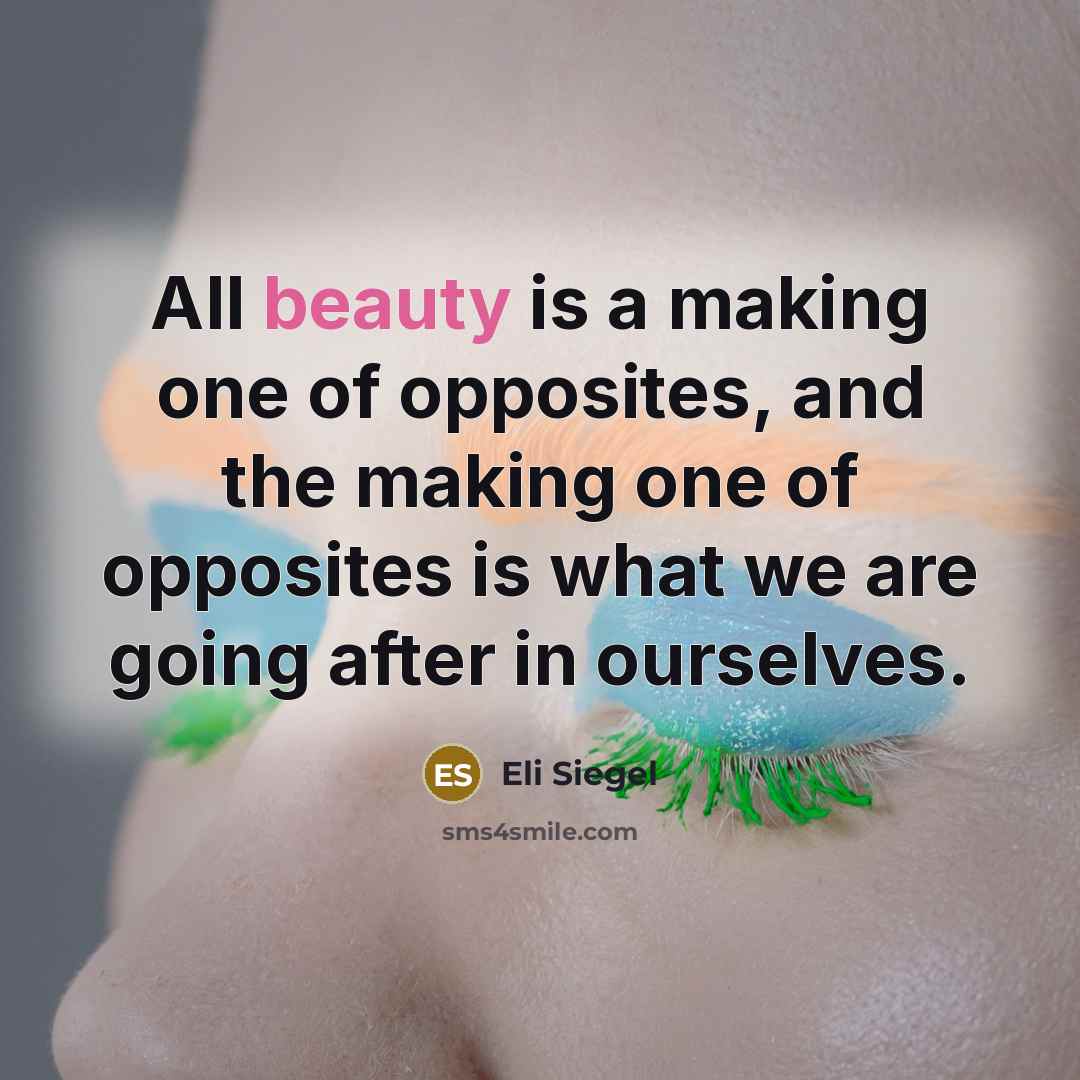 “All beauty is a making one of opposites, and the…” quote by Eli Siegel