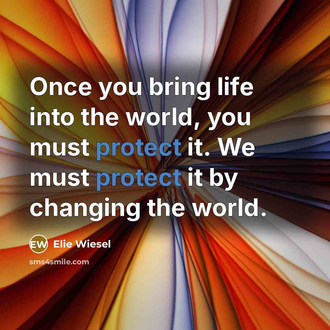 “Once you bring life into the world, you must protect…” quote by Elie Wiesel
