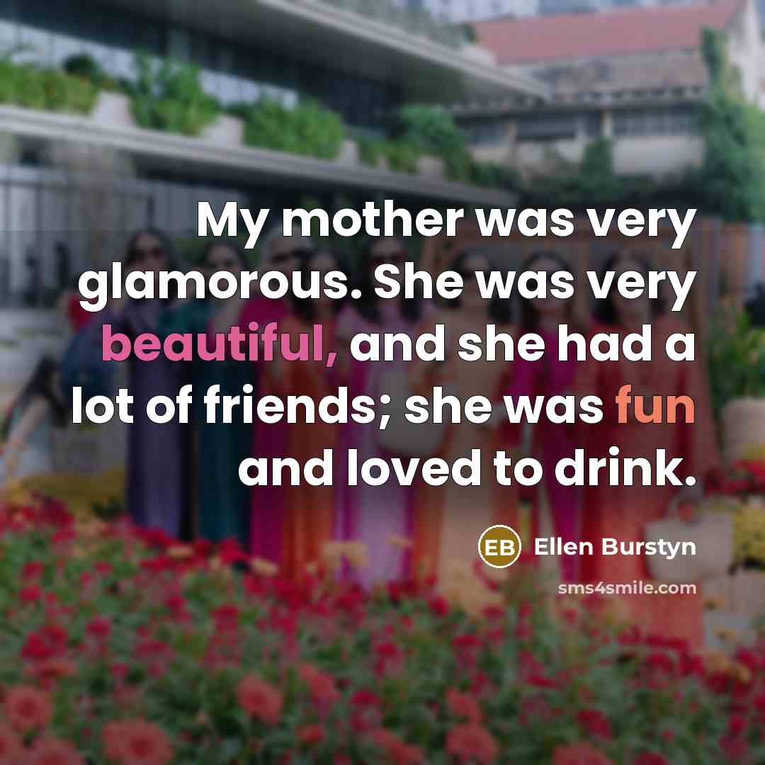 “My mother was very glamorous. She was very beautiful, and…” quote by Ellen Burstyn