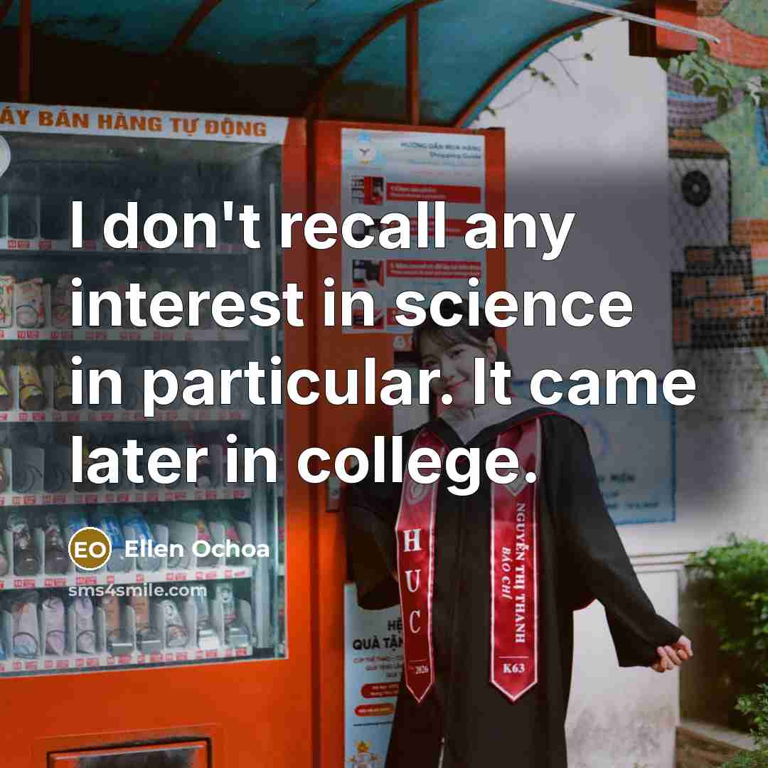 “I don't recall any interest in science in particular. It…” quote by Ellen Ochoa