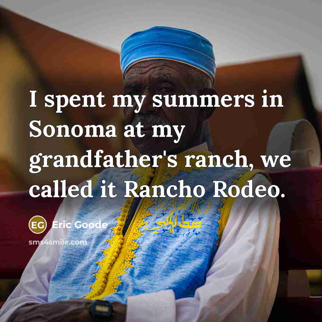 “I spent my summers in Sonoma at my grandfather's ranch,…” quote by Eric Goode