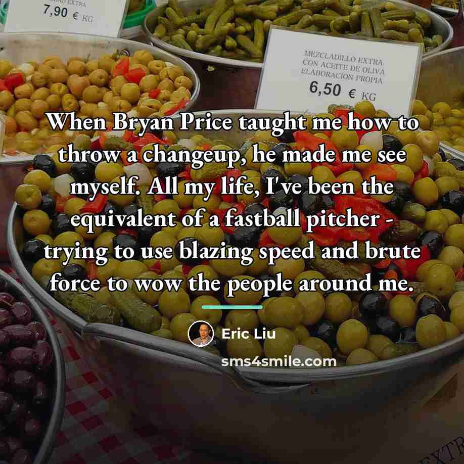 “When Bryan Price taught me how to throw a changeup,…” quote by Eric Liu