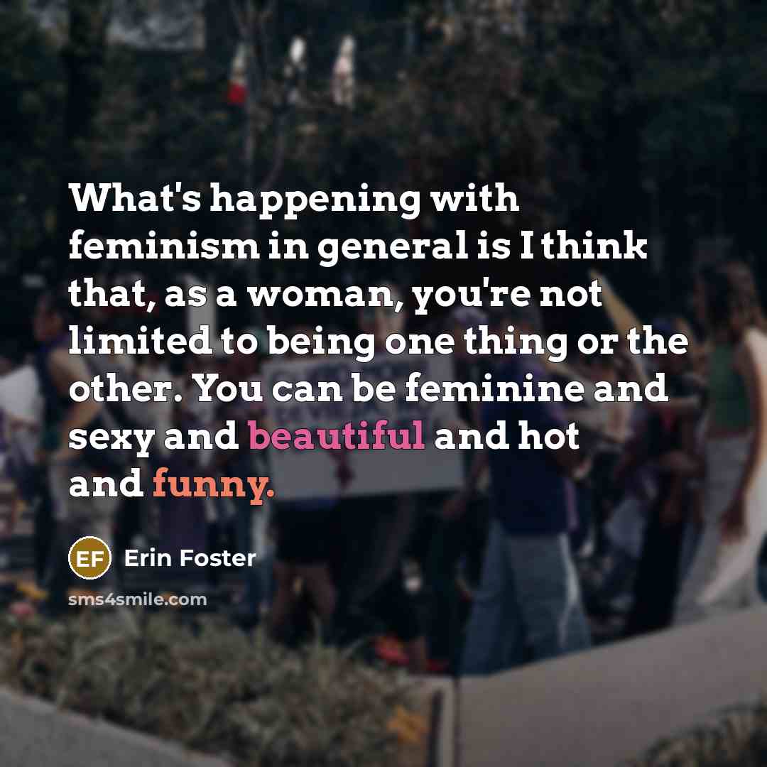 “What's happening with feminism in general is I think that,…” quote by Erin Foster