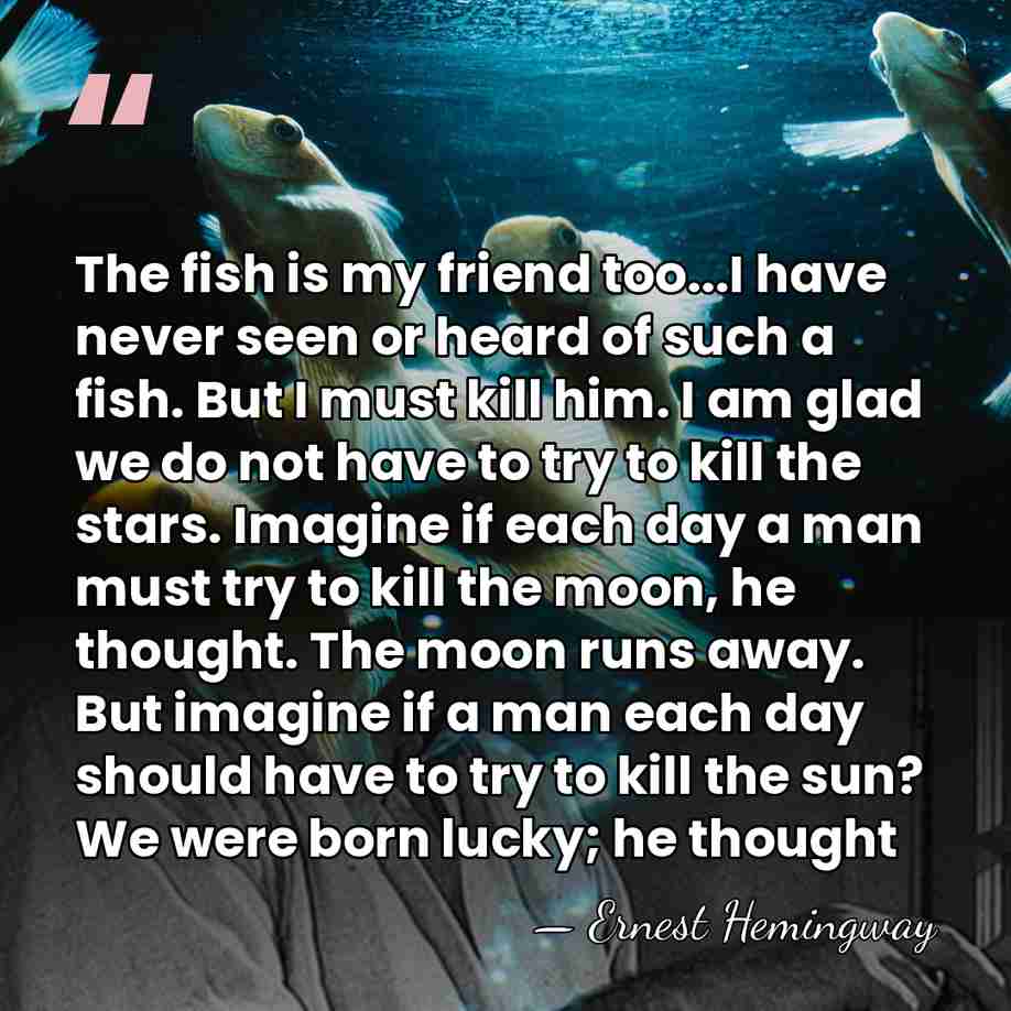The fish is my friend too...I have never seen or heard of&hellip; - Ernest Hemingway