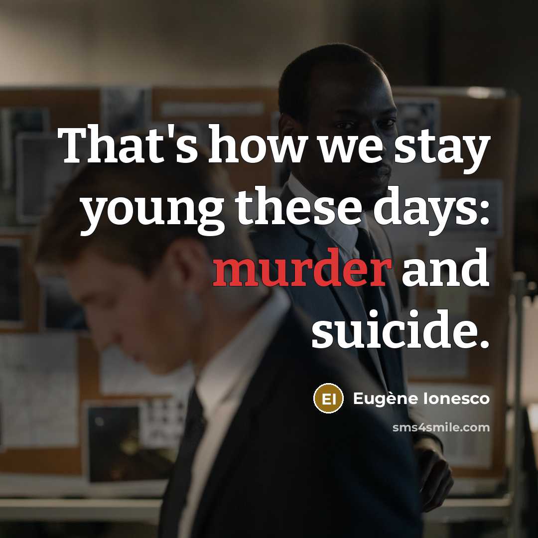 “That's how we stay young these days: murder and suicide.…” quote by Eugene Ionesco
