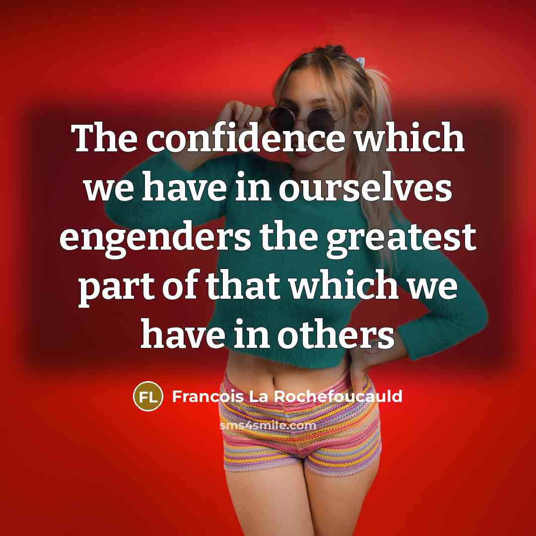 “The confidence which we have in ourselves engenders the greatest…” quote by Francois La Rochefoucauld