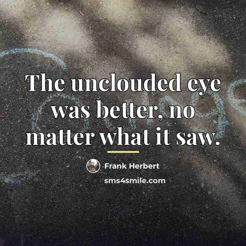 “The unclouded eye was better, no matter what it saw.…” quote by Frank Herbert