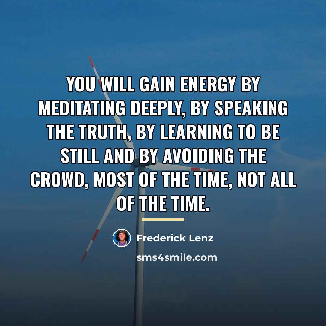 “You will gain energy by meditating deeply, by speaking the…” quote by Frederick Lenz