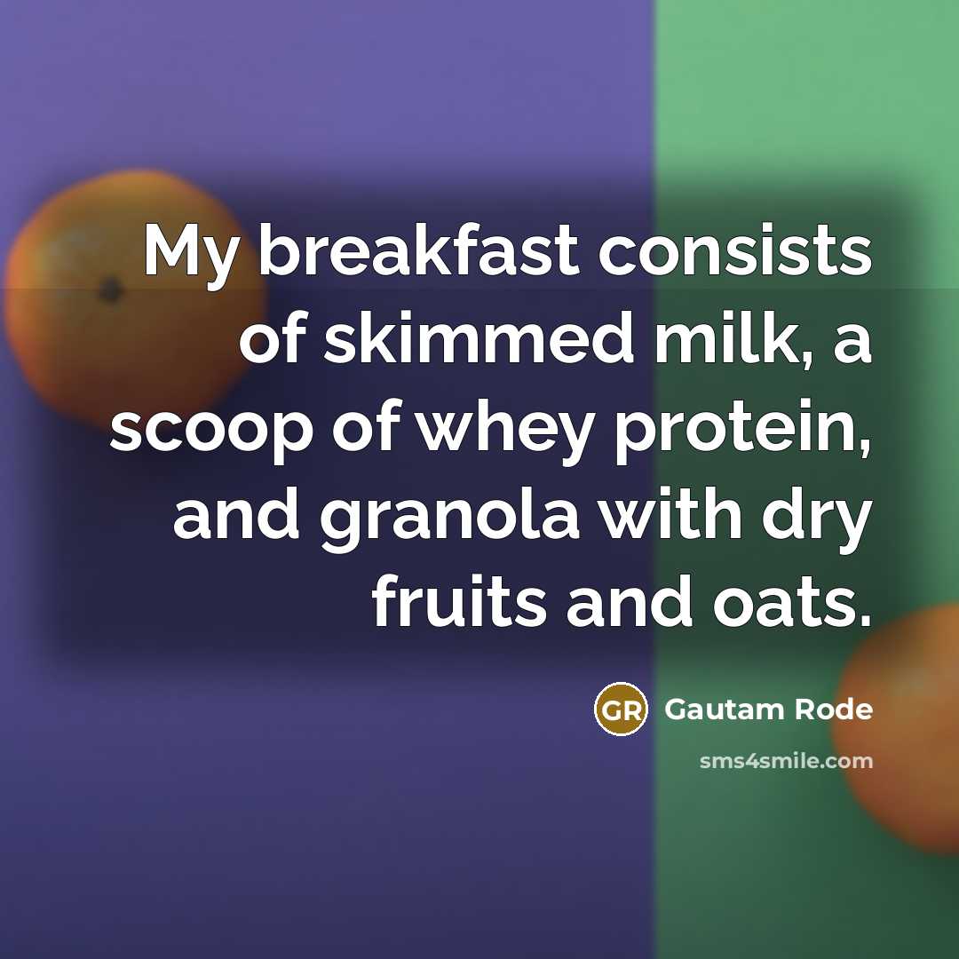 “My breakfast consists of skimmed milk, a scoop of whey…” quote by Gautam Rode
