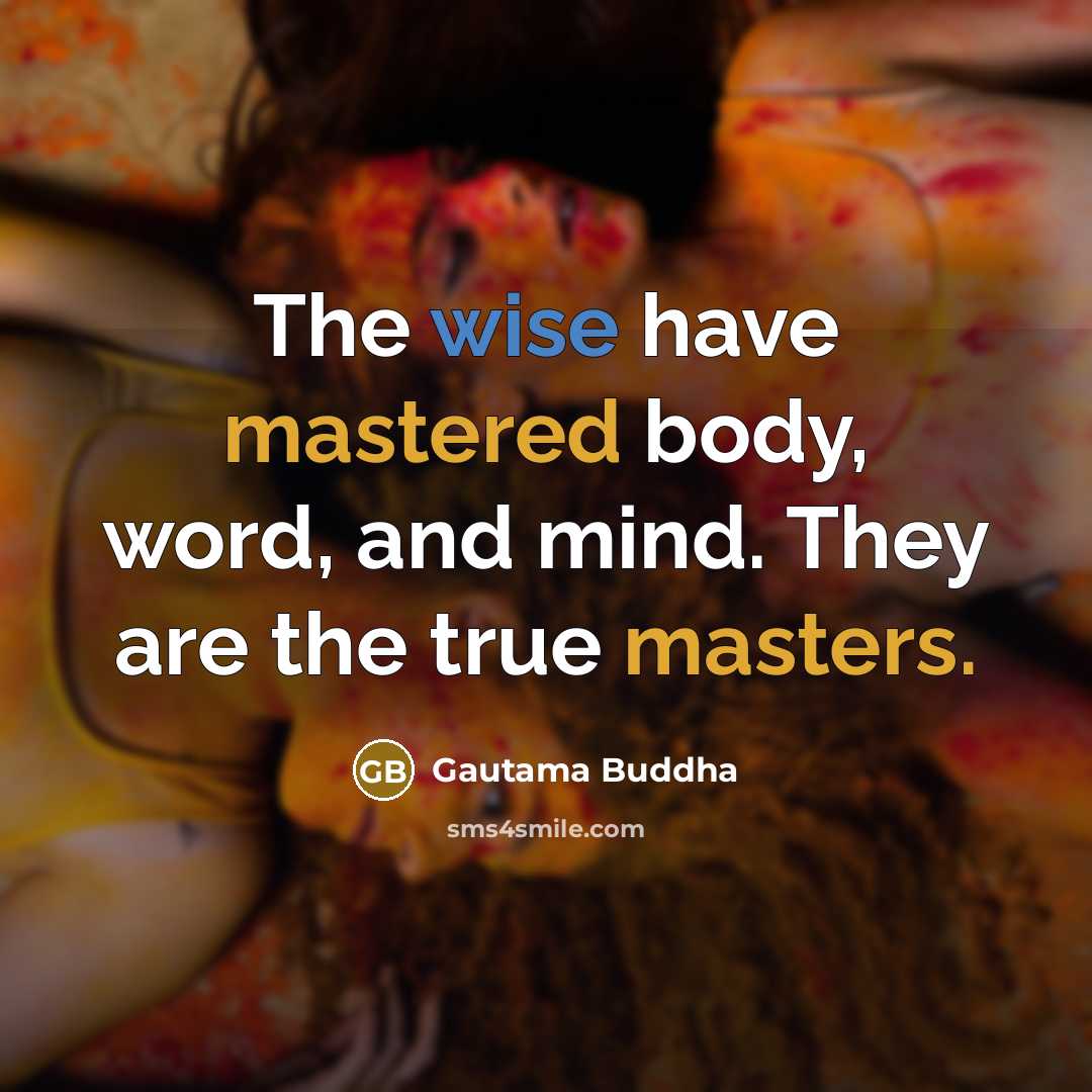 “The wise have mastered body, word, and mind. They are…” quote by Gautama Buddha