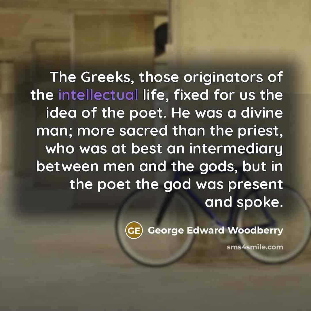 “The Greeks, those originators of the intellectual life, fixed for…” quote by George Edward Woodberry