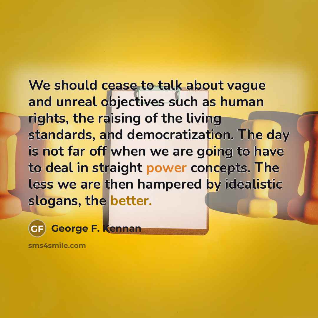“We should cease to talk about vague and unreal objectives…” quote by George F. Kennan
