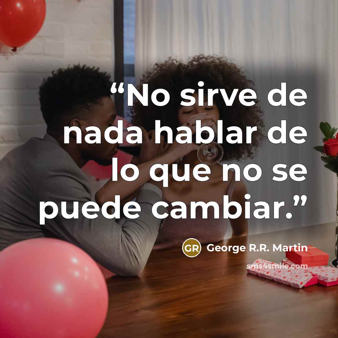 “No sirve de nada hablar de lo que no se puede cambiar.” quote by George R.R. Martin