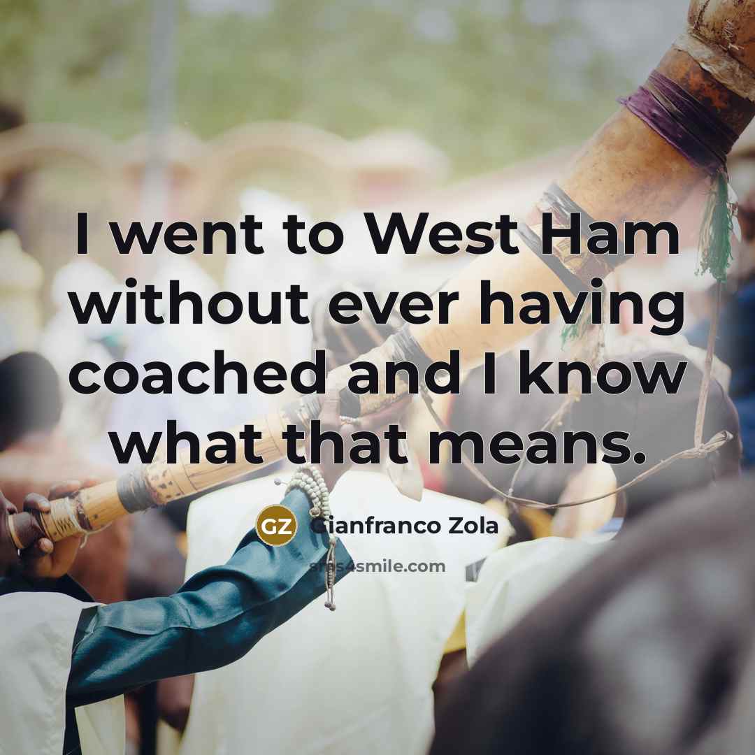 “I went to West Ham without ever having coached and…” quote by Gianfranco Zola