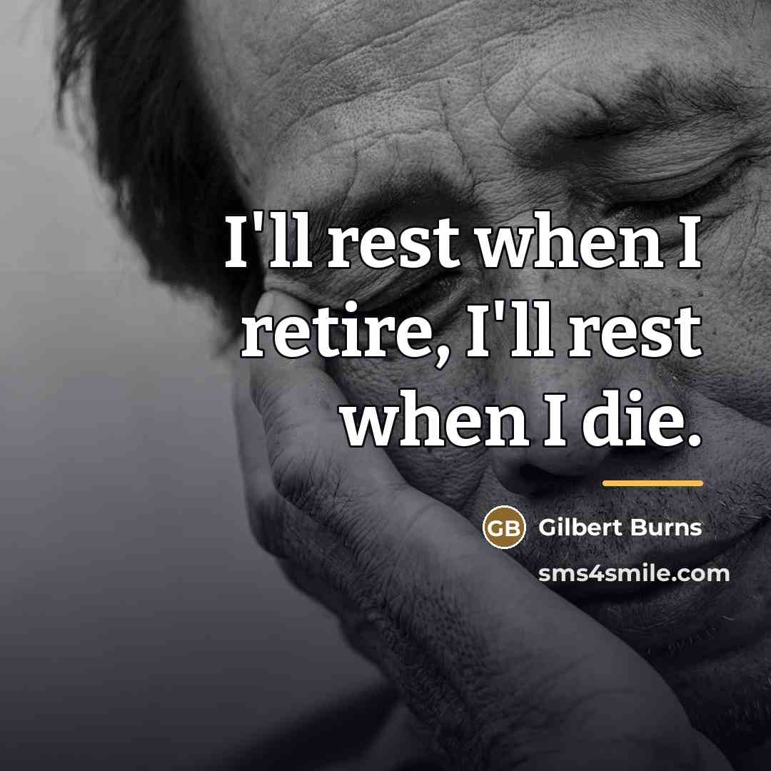 “I'll rest when I retire, I'll rest when I die.…” quote by Gilbert Burns
