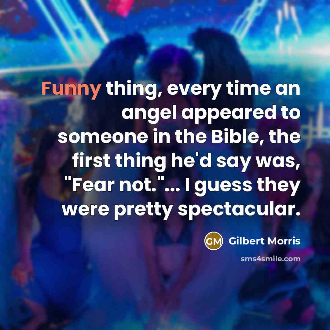 “Funny thing, every time an angel appeared to someone in…” quote by Gilbert Morris