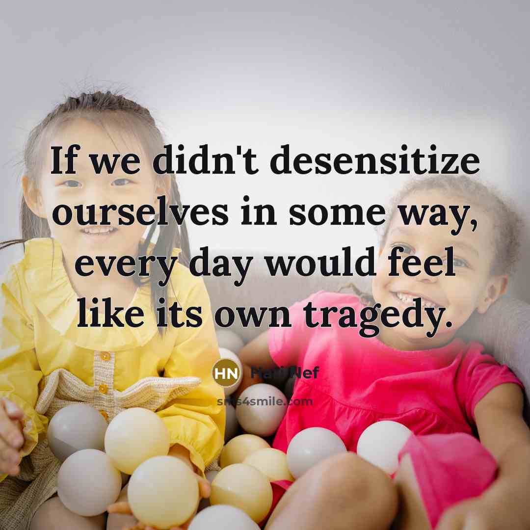 “If we didn't desensitize ourselves in some way, every day…” quote by Hari Nef