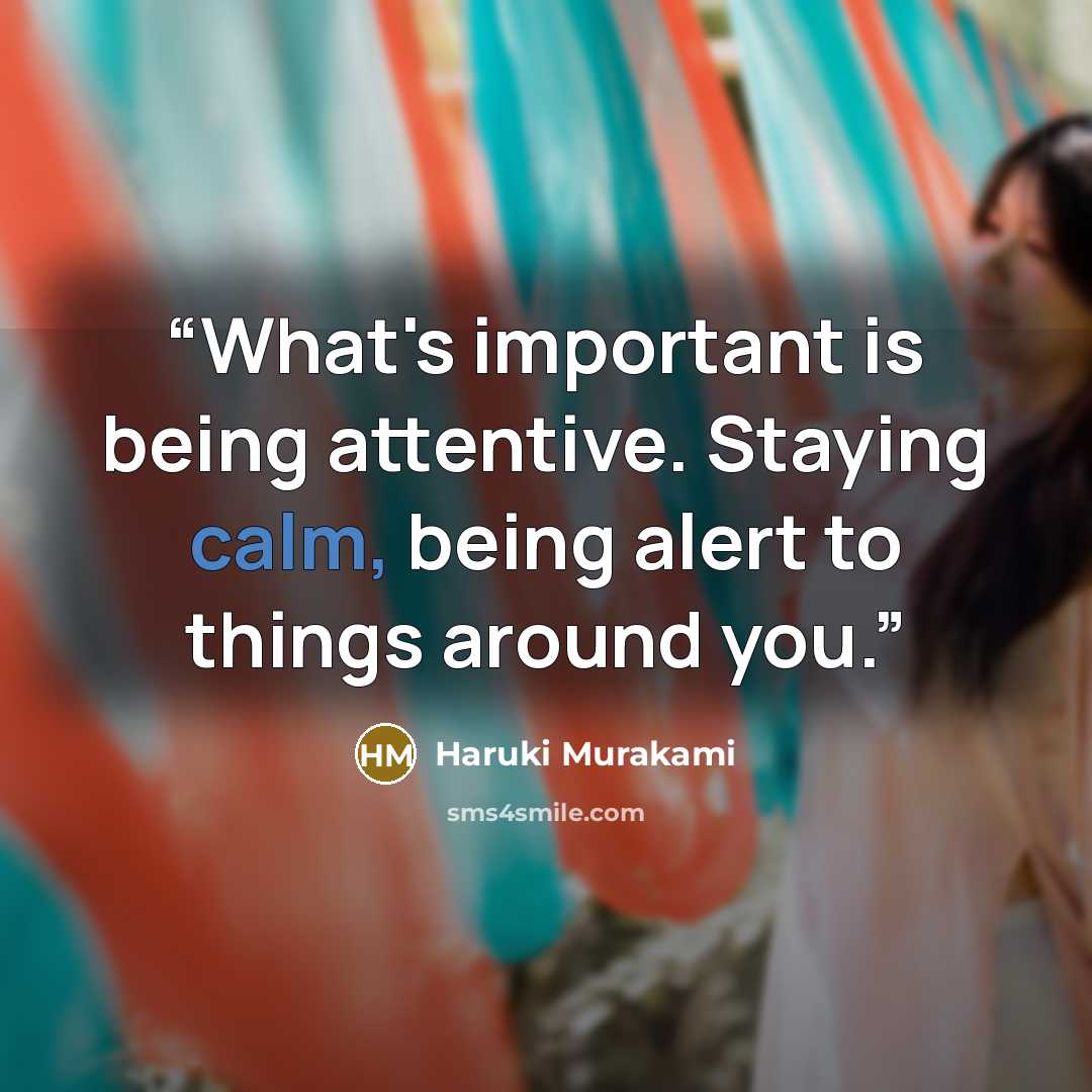 “What's important is being attentive. Staying calm, being alert to things around you.” quote by Haruki Murakami