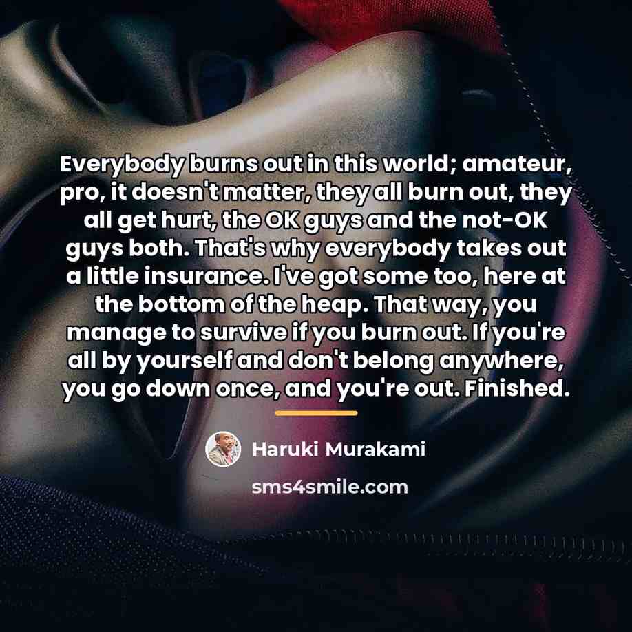 “Everybody burns out in this world; amateur, pro, it doesn't…” quote by Haruki Murakami