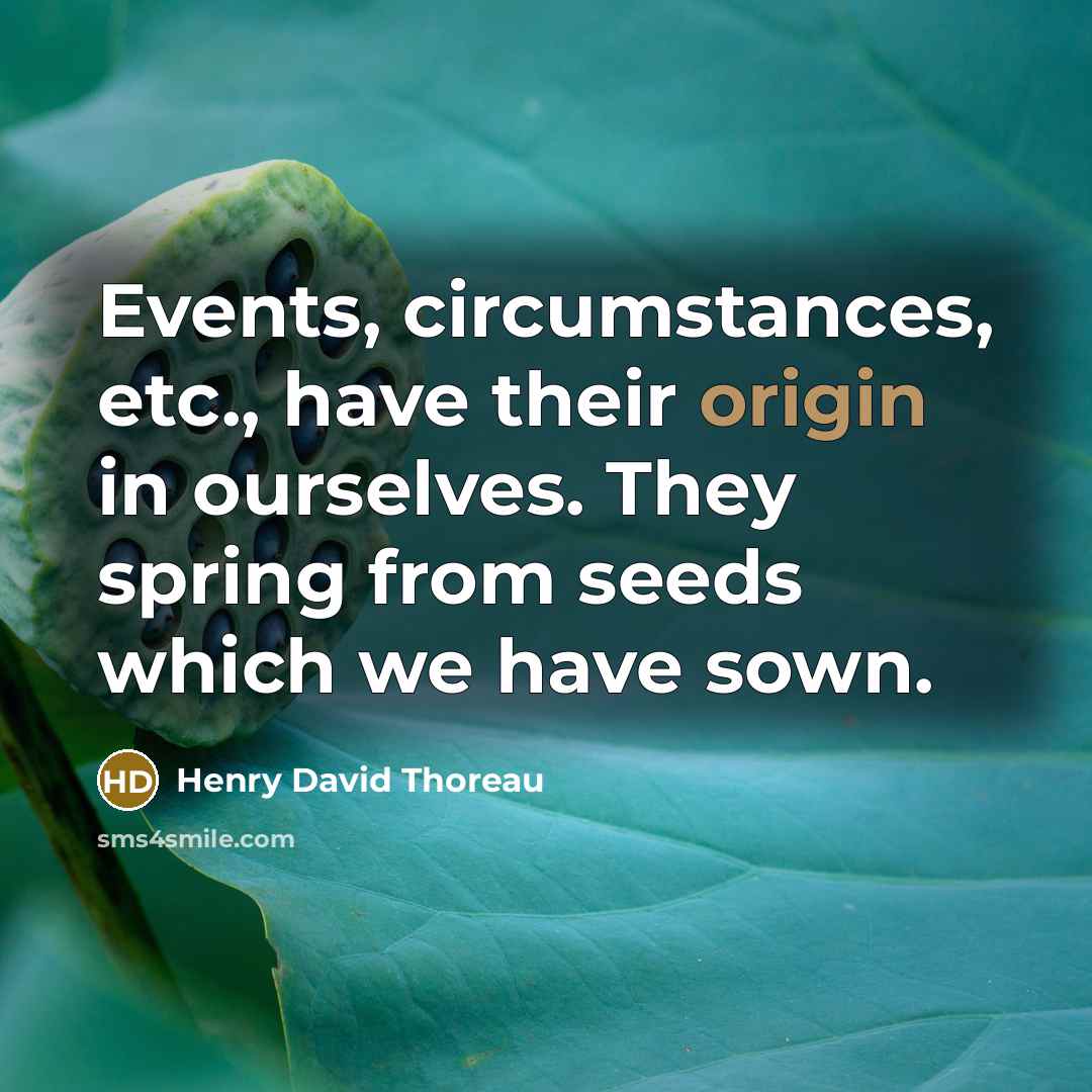 “Events, circumstances, etc., have their origin in ourselves. They spring…” quote by Henry David Thoreau