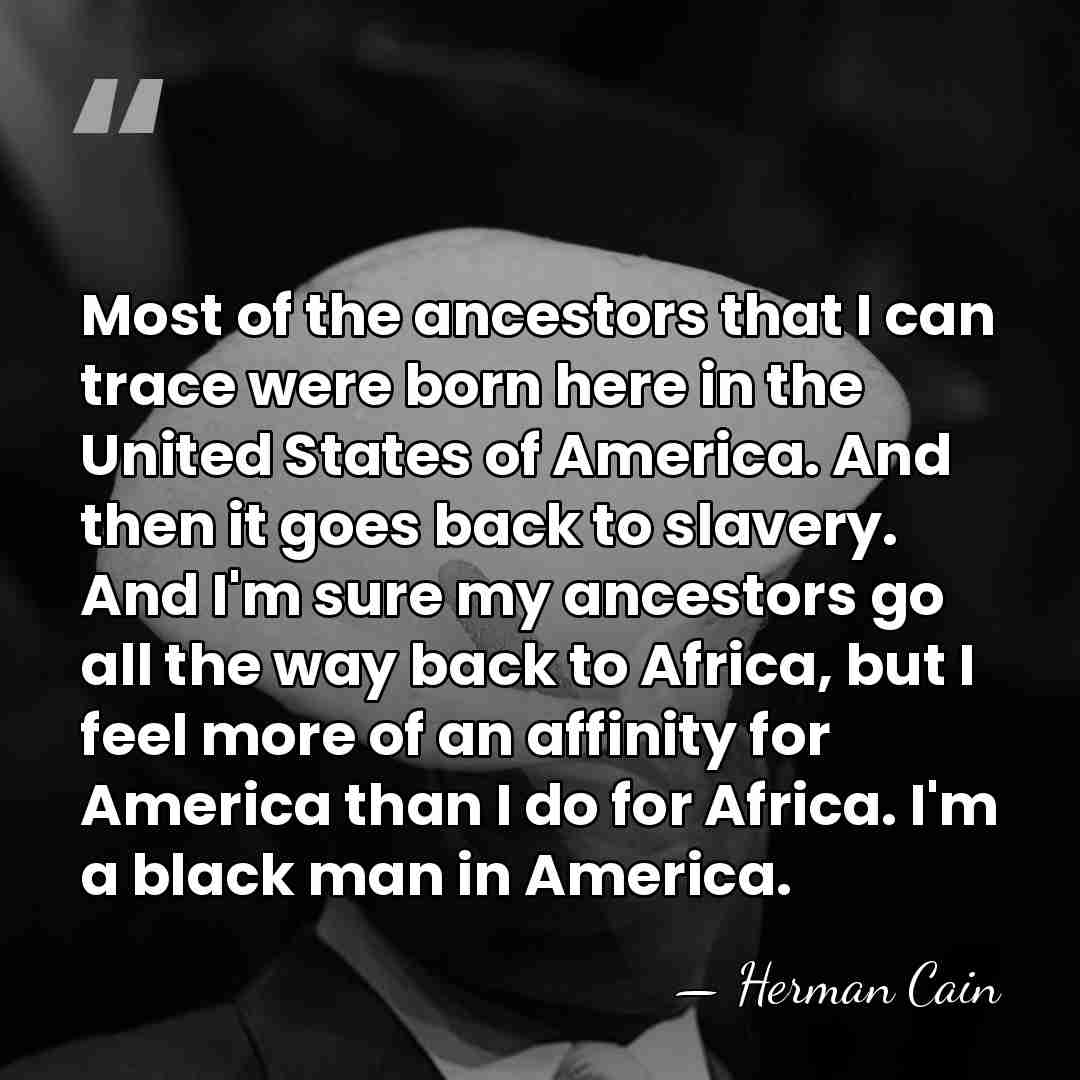 Most of the ancestors that I can trace were born here in&hellip; - Herman Cain