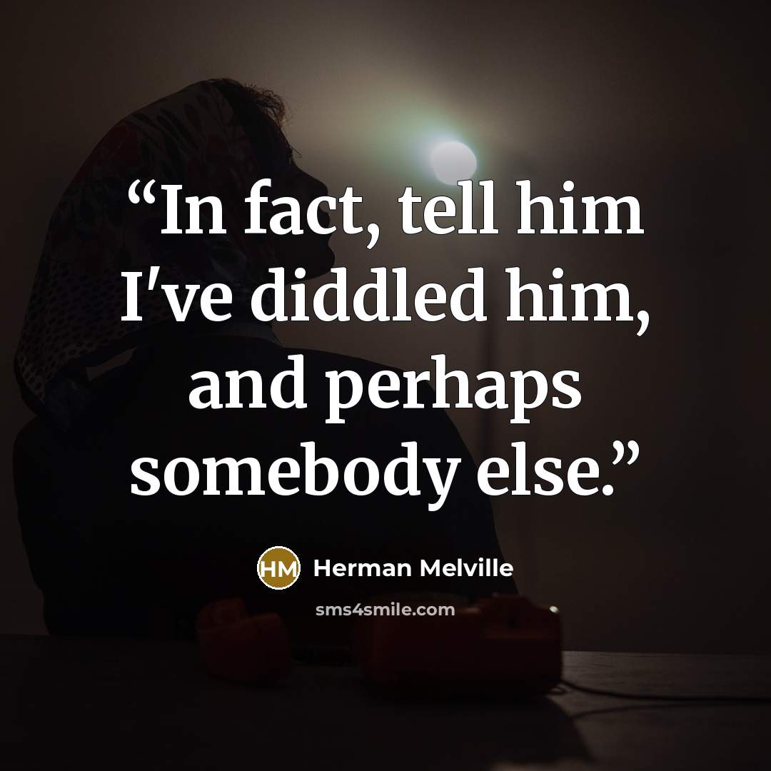 “In fact, tell him I've diddled him, and perhaps somebody else.” quote by Herman Melville
