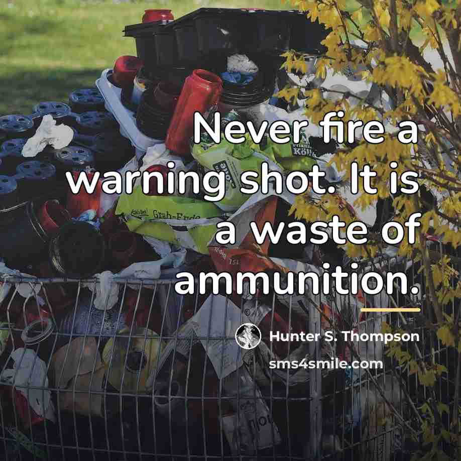 “Never fire a warning shot. It is a waste of…” quote by Hunter S. Thompson