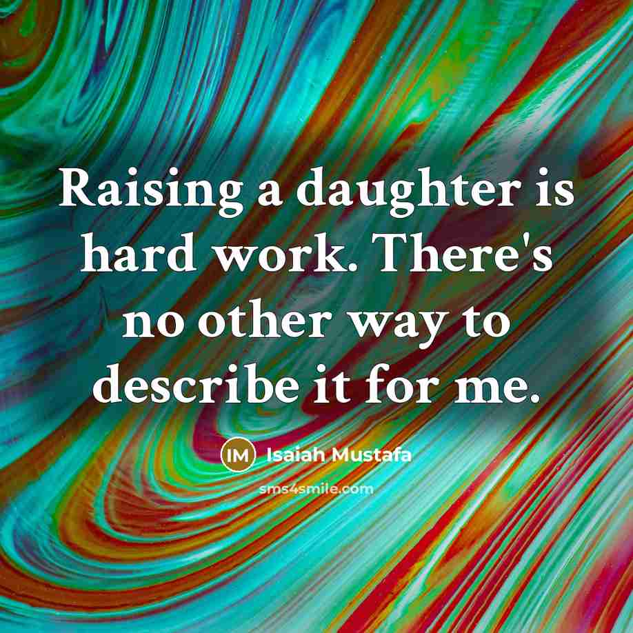 “Raising a daughter is hard work. There's no other way…” quote by Isaiah Mustafa