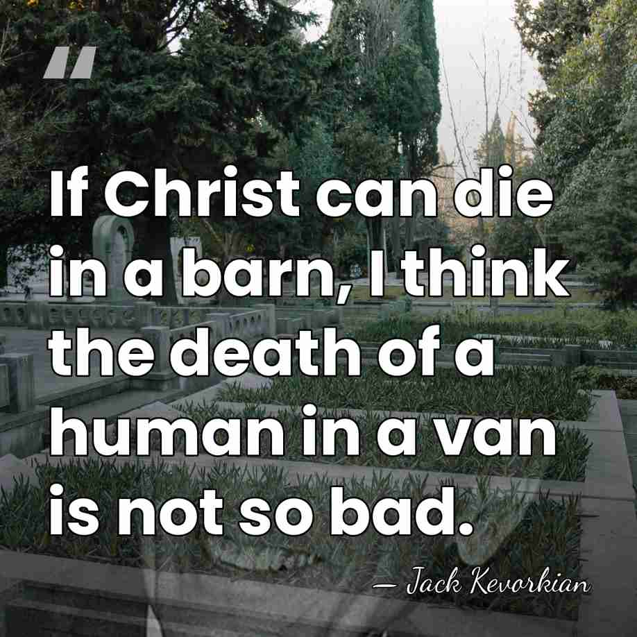 If Christ can die in a barn, I think the death of&hellip; - Jack Kevorkian