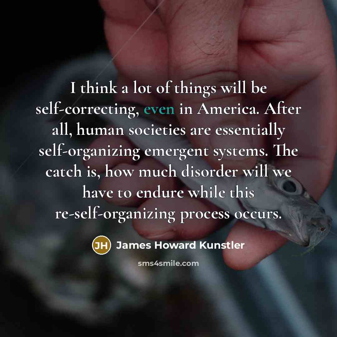 “I think a lot of things will be self-correcting, even…” quote by James Howard Kunstler