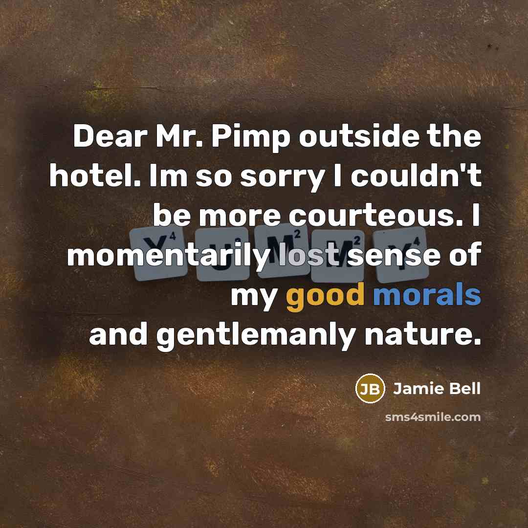 “Dear Mr. Pimp outside the hotel. Im so sorry I couldn't be more courteous. I momentarily lost sense of my good morals and gentlemanly nature.” quote by Jamie Bell