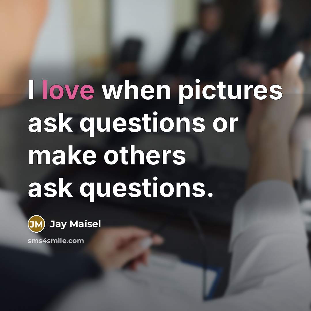 “I love when pictures ask questions or make others ask…” quote by Jay Maisel