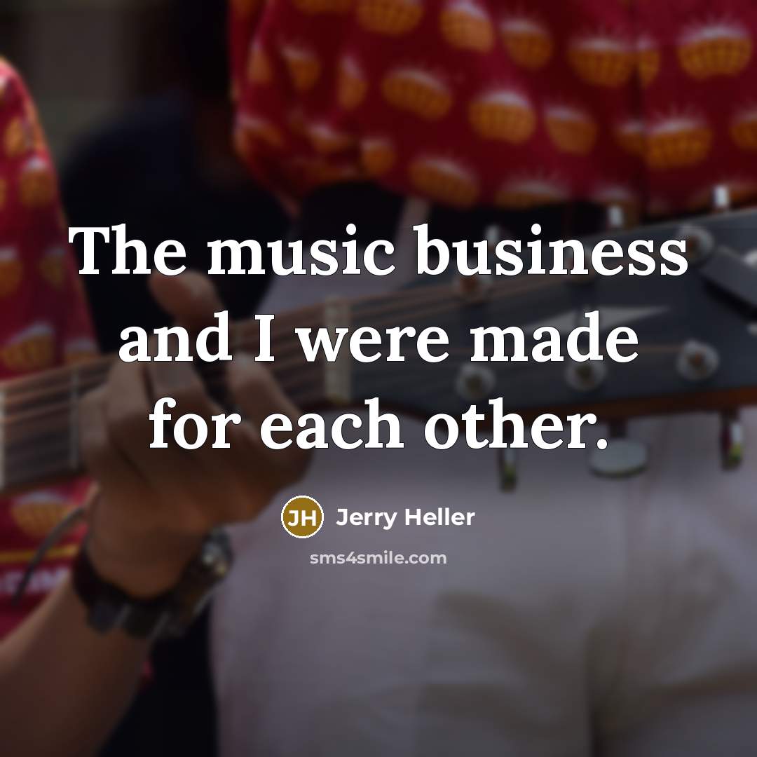 “The music business and I were made for each other.…” quote by Jerry Heller