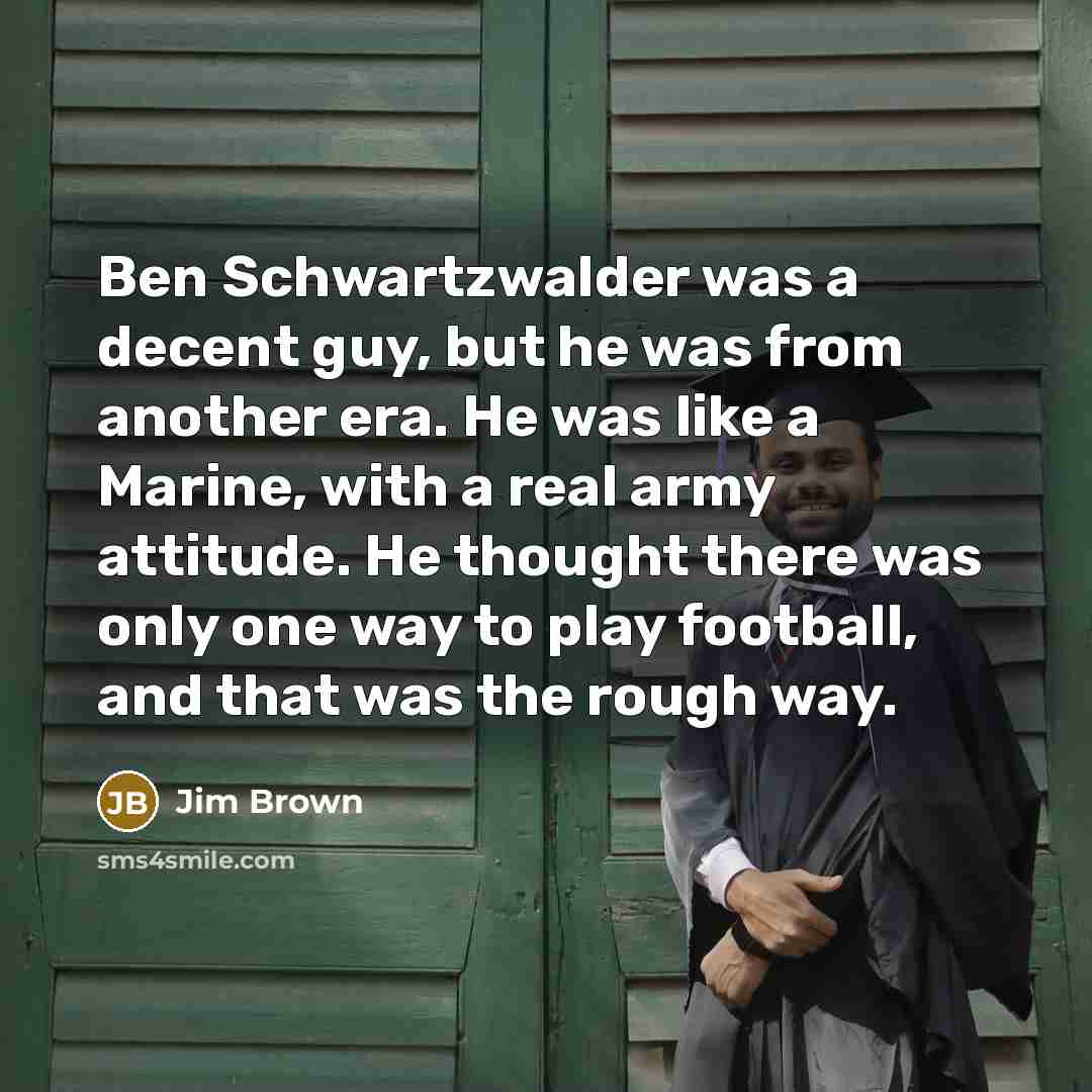 “Ben Schwartzwalder was a decent guy, but he was from…” quote by Jim Brown