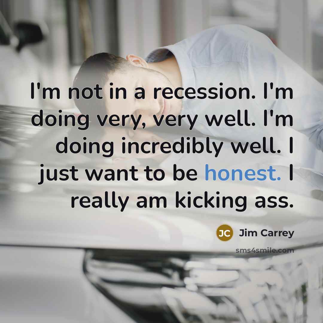 “I'm not in a recession. I'm doing very, very well.…” quote by Jim Carrey