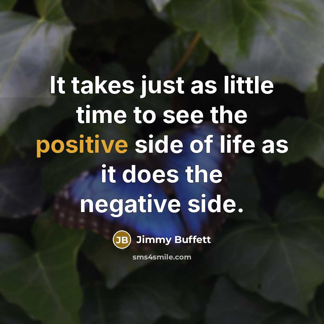 “It takes just as little time to see the positive…” quote by Jimmy Buffett
