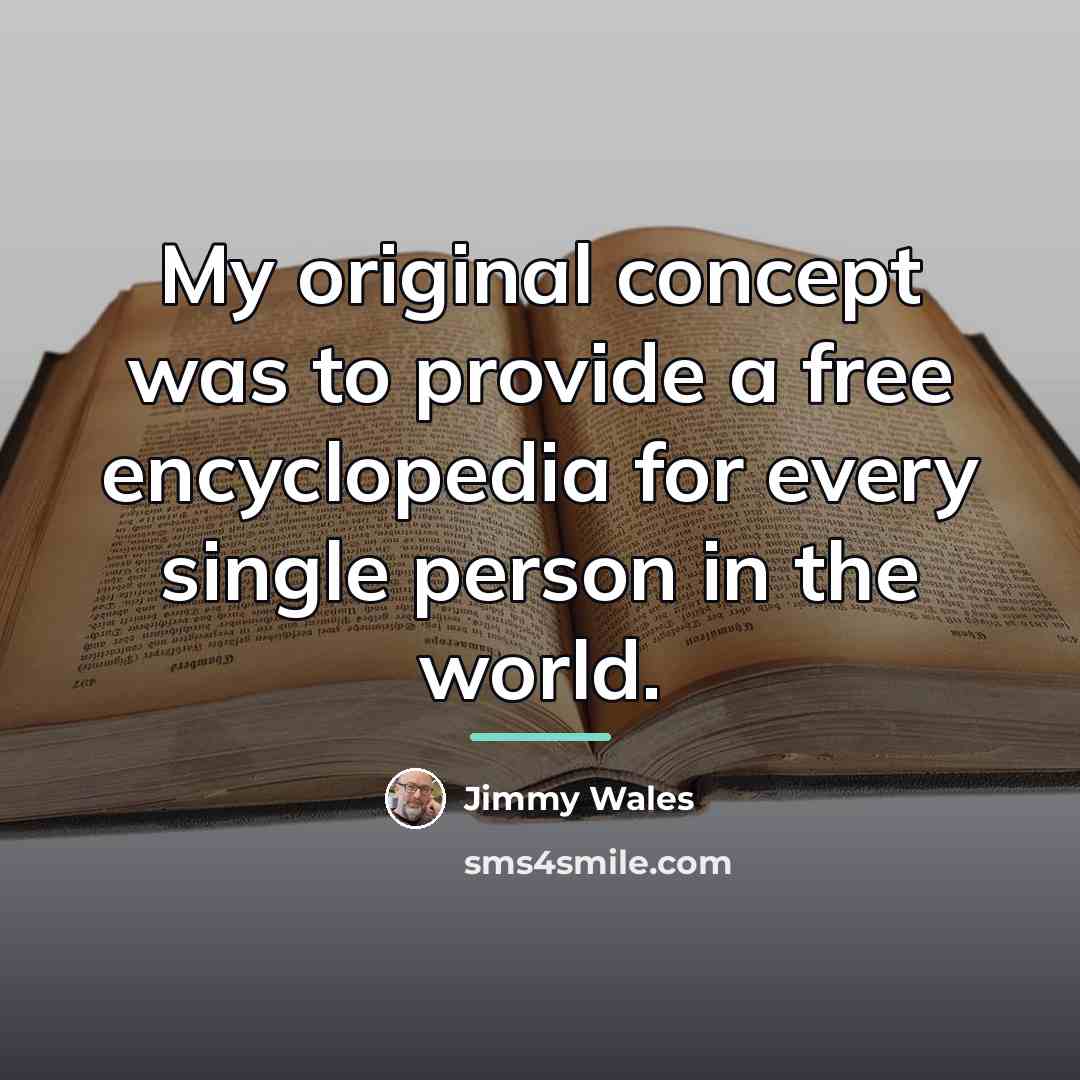 “My original concept was to provide a free encyclopedia for…” quote by Jimmy Wales