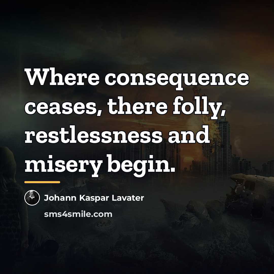 “Where consequence ceases, there folly, restlessness and misery begin.…” quote by Johann Kaspar Lavater