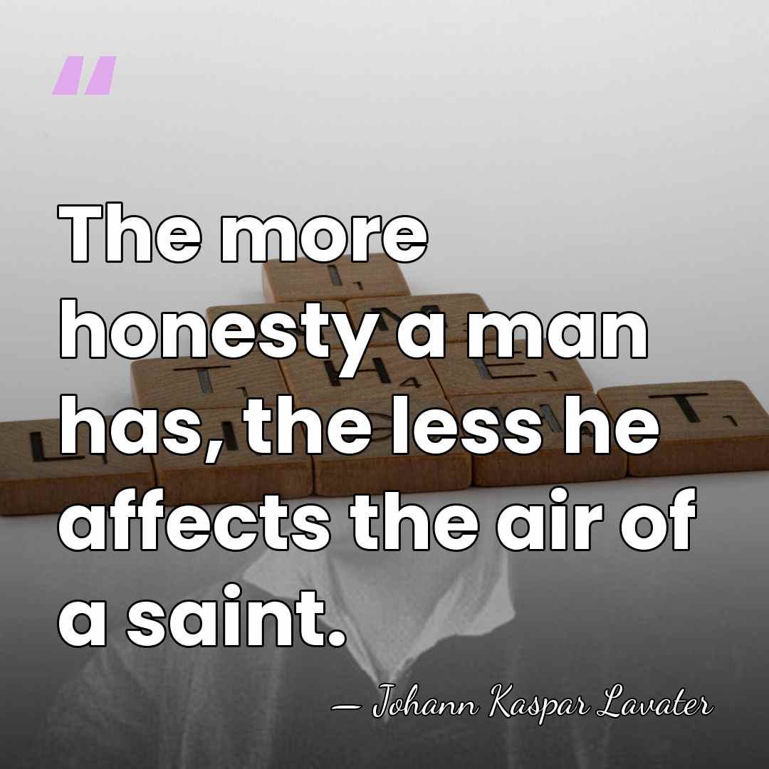 The more honesty a man has, the less he affects the air&hellip; - Johann Kaspar Lavater