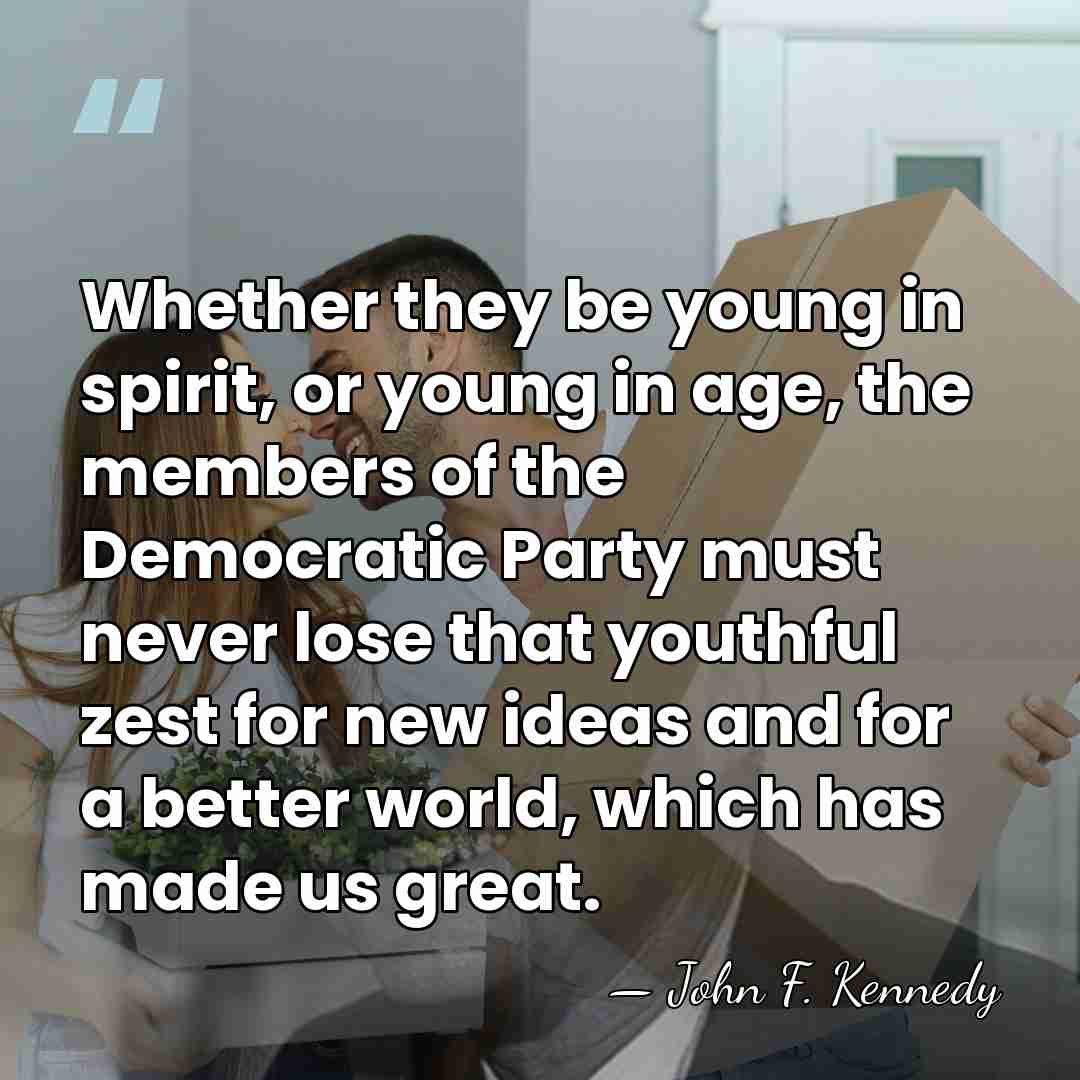 Whether they be young in spirit, or young in age, the members&hellip; - John F. Kennedy