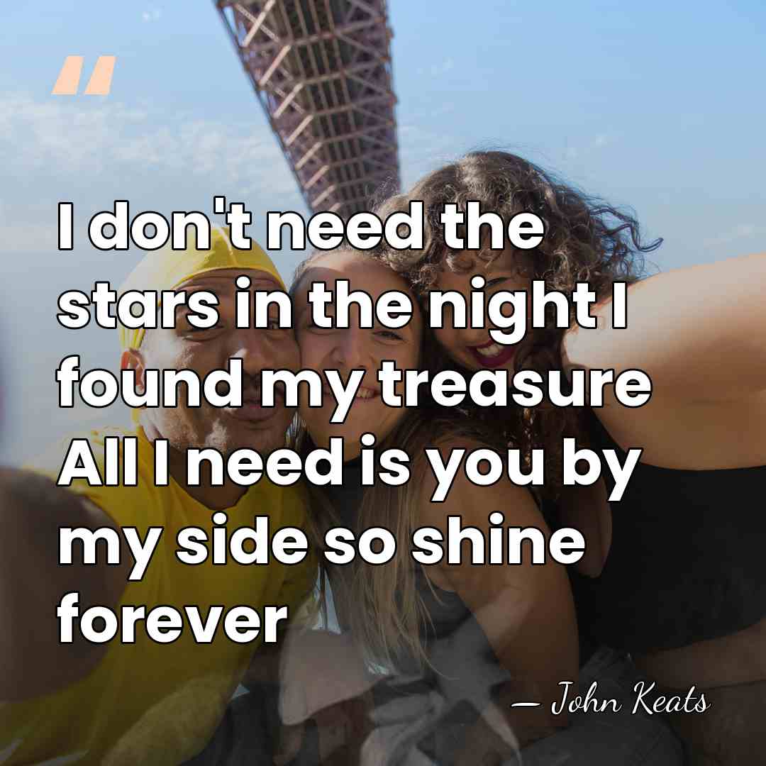 I don't need the stars in the night I found my treasure&hellip; - John Keats