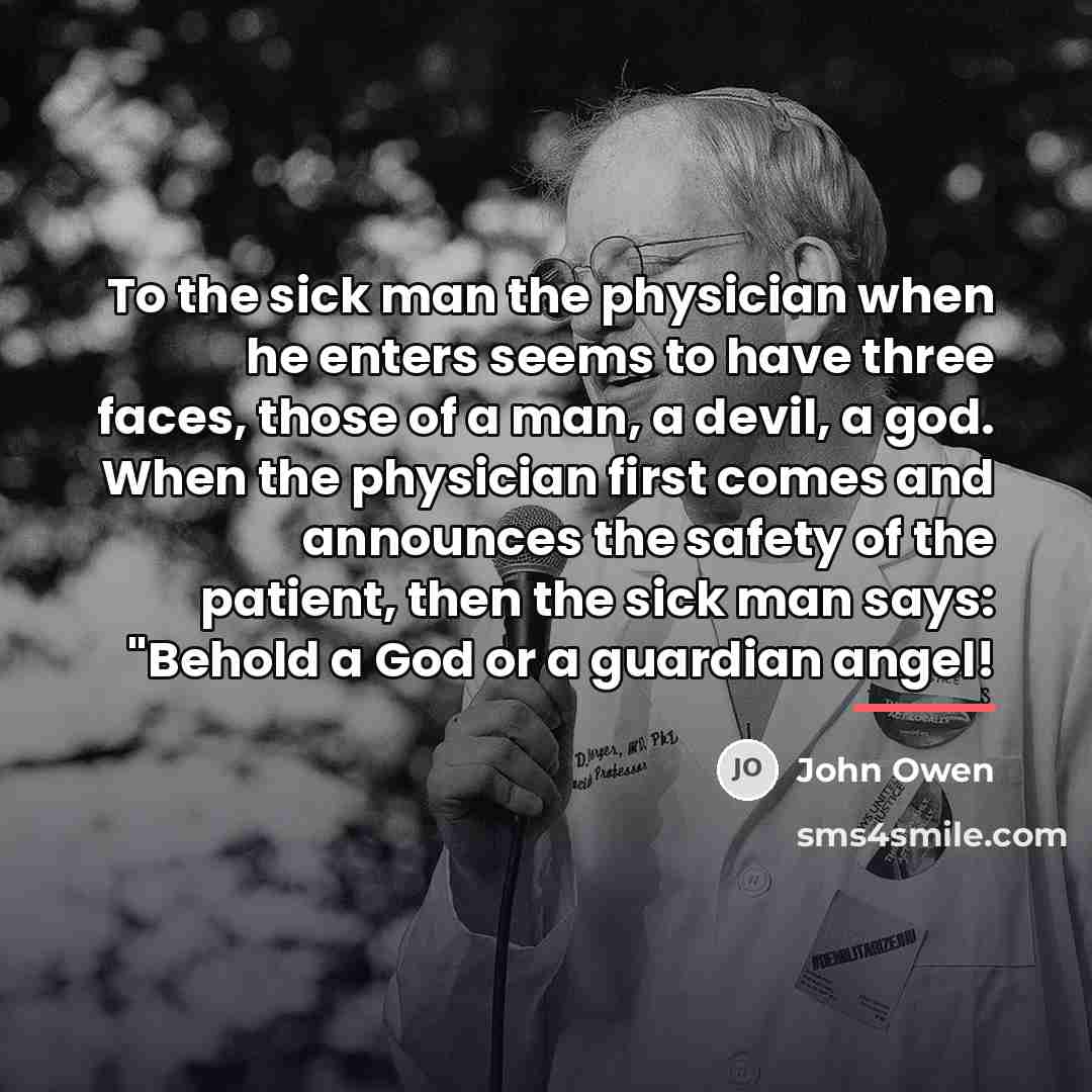 “To the sick man the physician when he enters seems…” quote by John Owen