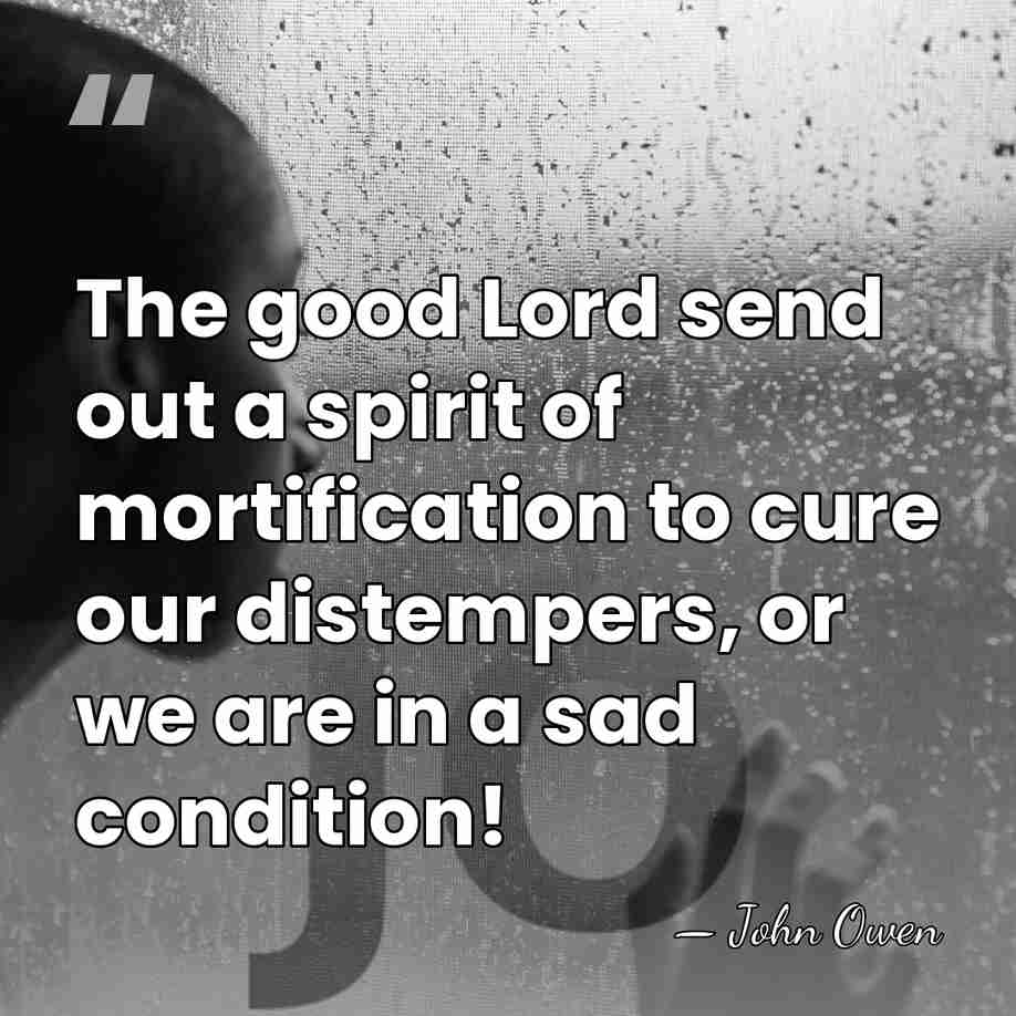 The good Lord send out a spirit of mortification to cure our&hellip; - John Owen