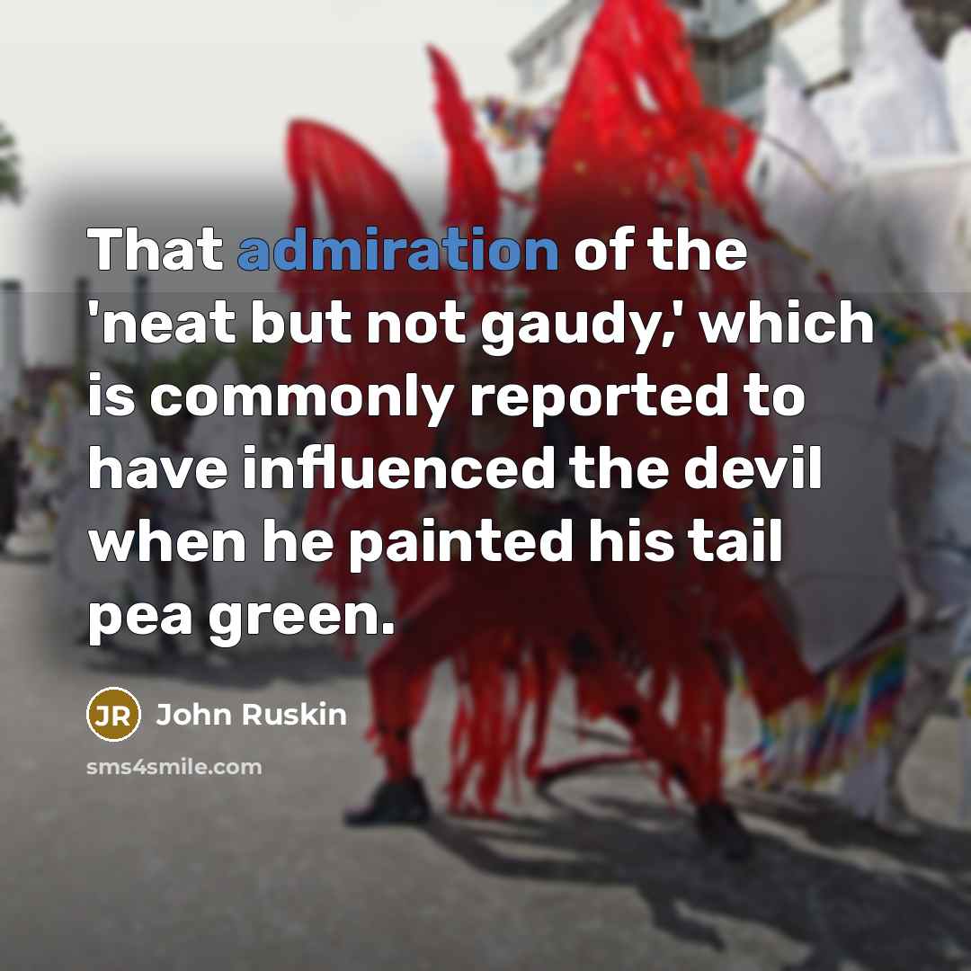 “That admiration of the 'neat but not gaudy,' which is…” quote by John Ruskin