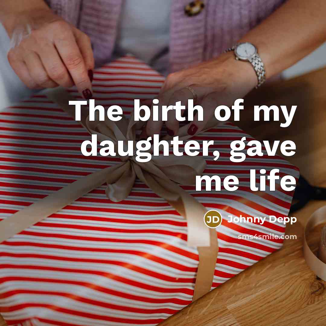 “The birth of my daughter, gave me life…” quote by Johnny Depp