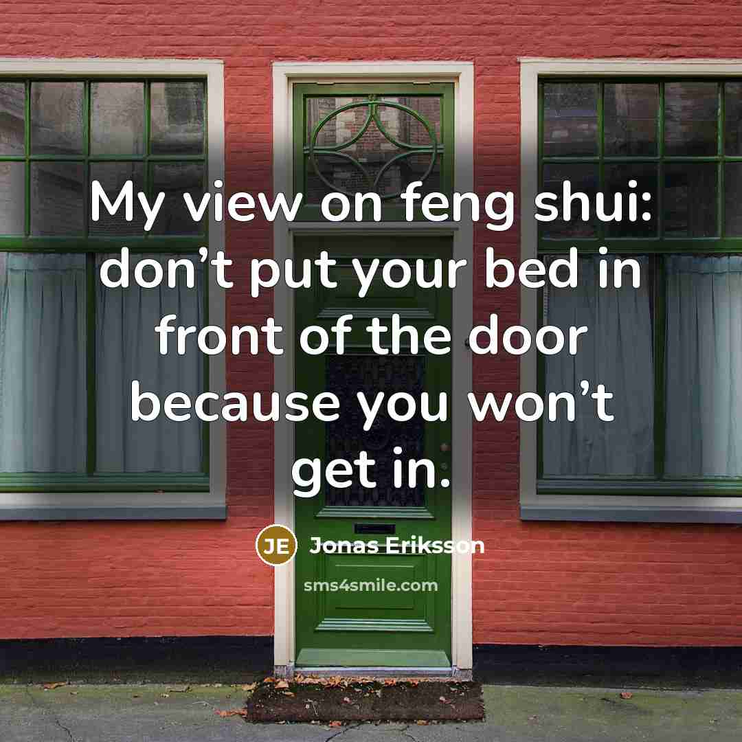 “My view on feng shui: don’t put your bed in…” quote by Jonas Eriksson