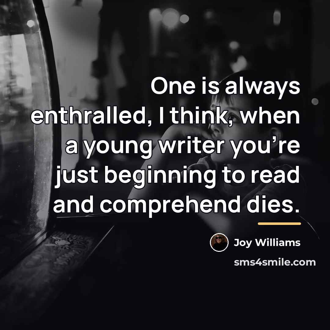 “One is always enthralled, I think, when a young writer…” quote by Joy Williams