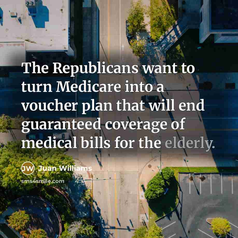 “The Republicans want to turn Medicare into a voucher plan…” quote by Juan Williams