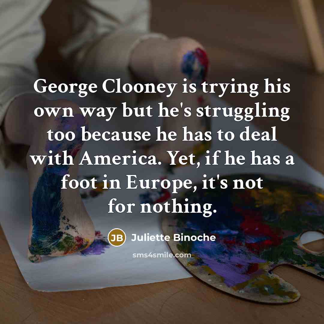 “George Clooney is trying his own way but he's struggling…” quote by Juliette Binoche