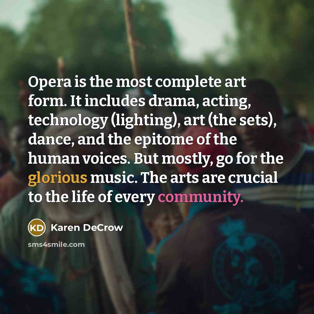 “Opera is the most complete art form. It includes drama,…” quote by Karen DeCrow